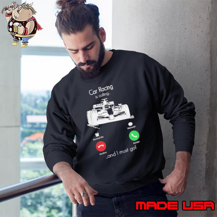 Car Racing is Calling And I Must Go Smart Phone Shirt Sweatshirt