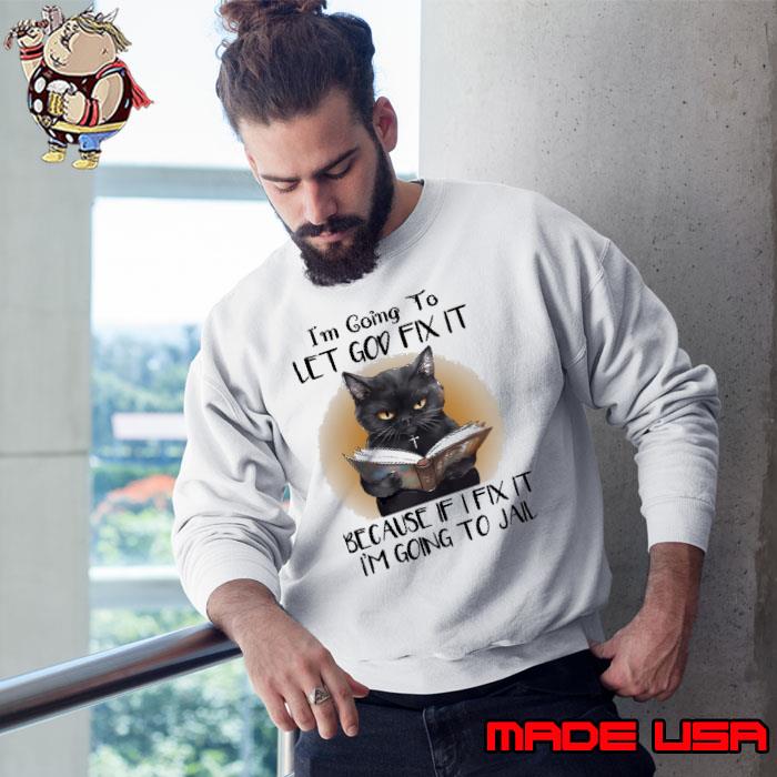 I'm going to let god fix because if i fix it going to jail s Sweatshirt