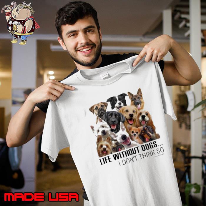 Life without dogs i don't think so shirt
