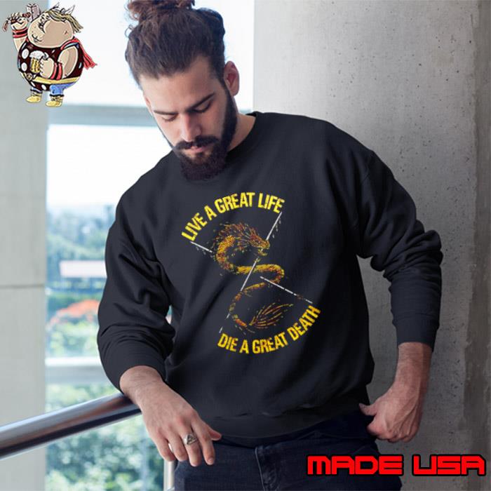 Live a great life die a great death shirt