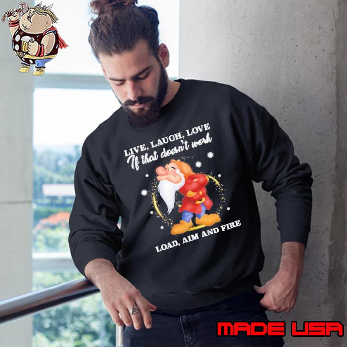 Live laugh love if that doesn't work load aim and fire grumpy shirt
