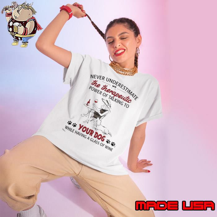Never Underestimate The Therapeutic Power Of Talking To Your Dog shirt