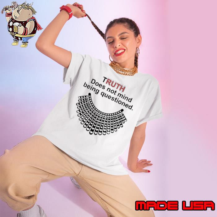Truth does not mind being questioned rbg shirt