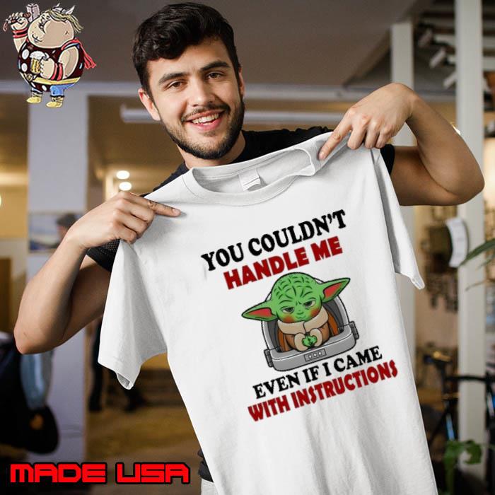 You couldn't handle me even if came with instructions baby yoda s Unisex