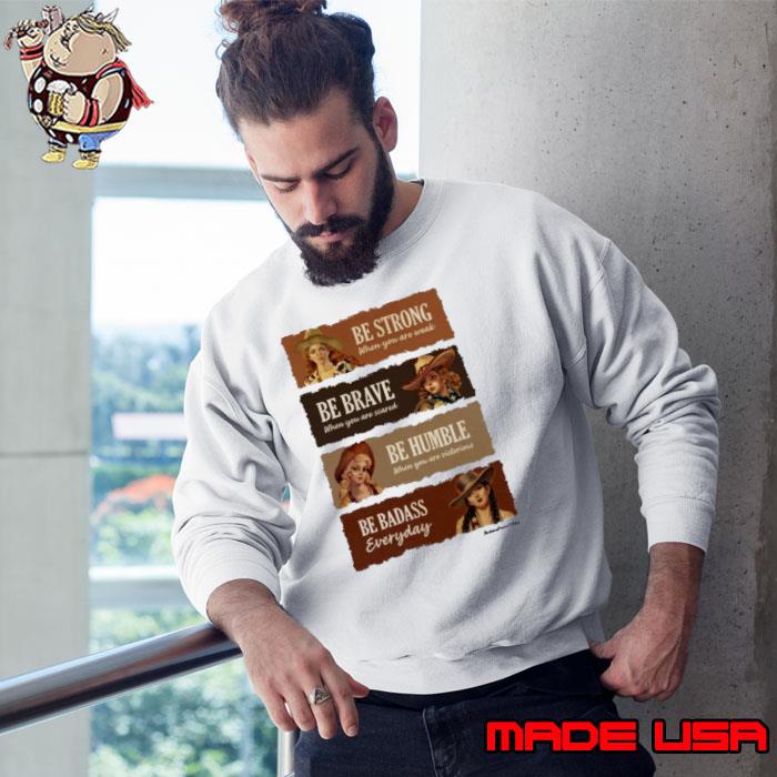 Be Strong Be Brave Be Humble Be Badass Everyday s Sweatshirt