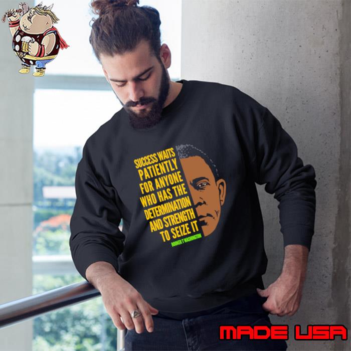 Booker T. Washington success waits patiently who has the determination T-Shirt Sweatshirt