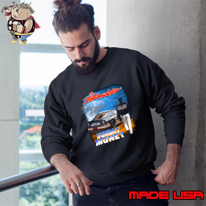 Dale Earnhardt American professional stock car driver Sunday Money T-Shirt Sweatshirt