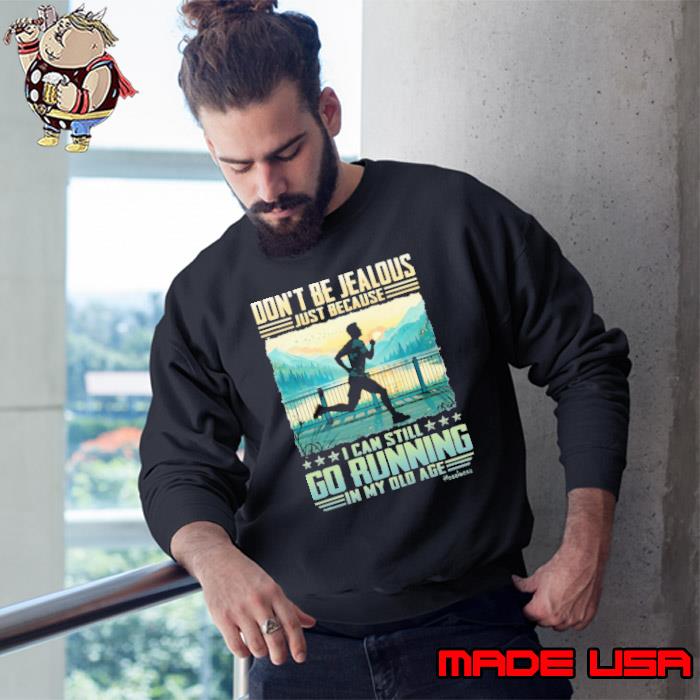 Don't be jealous just because can still go running old age s Sweatshirt