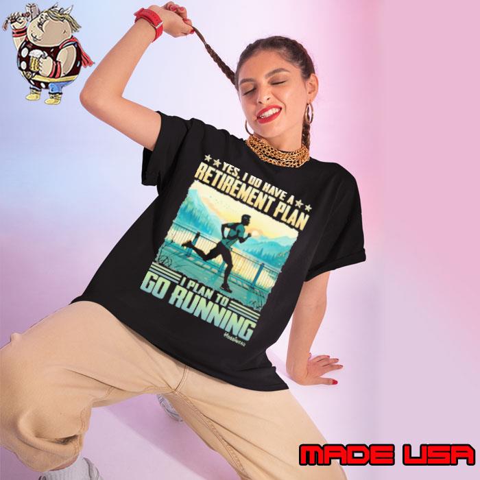 I do have a retirement plan to go running shirt
