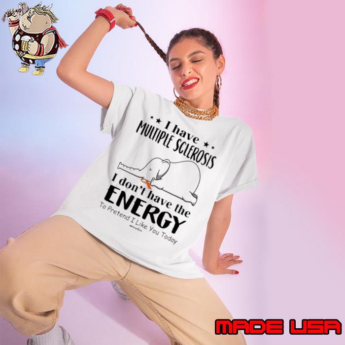 I Have Multiple Sclerosis Don't Have The Energy Pretend Elephant shirt