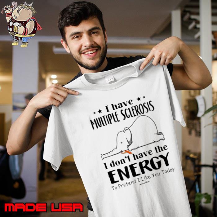 I Have Multiple Sclerosis Don't Have The Energy Pretend Elephant s Unisex