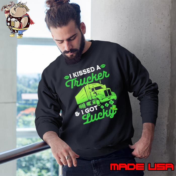 I Kissed A Trucker I Got Lucky St Patrick's Day Trucker s Sweatshirt