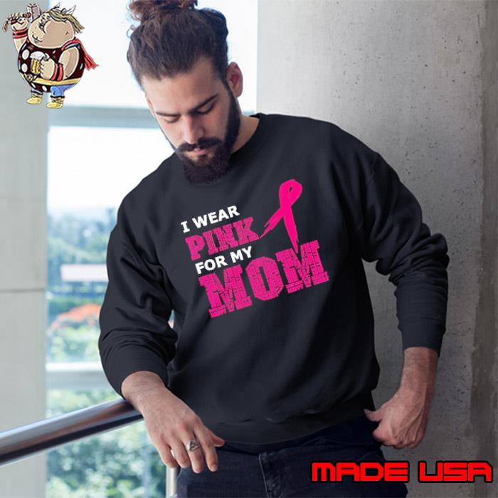 I Wear Pink For My Mom Breast Cancer Awareness Women's Shirt Sweatshirt