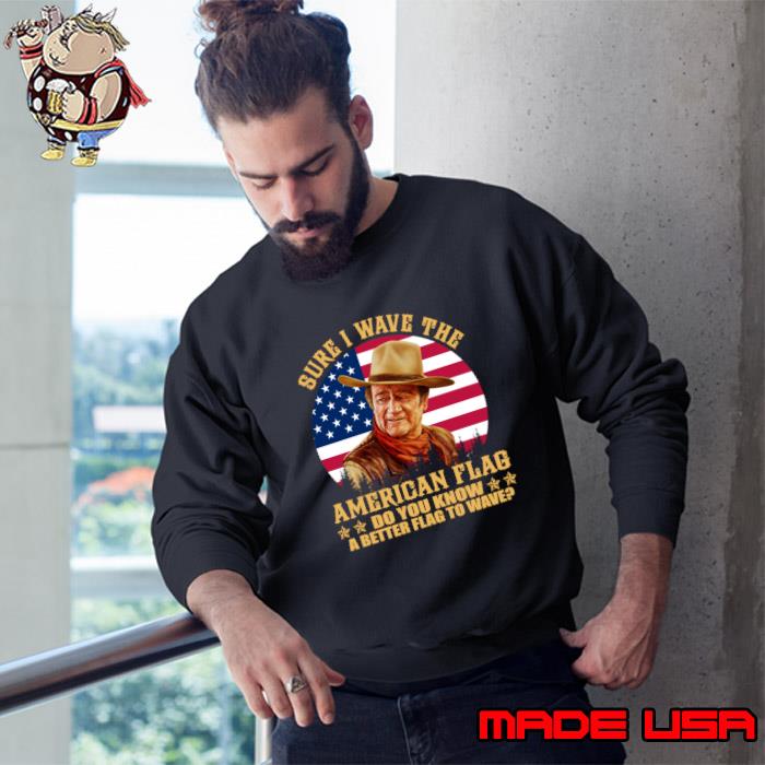 John Vintage Wayne sure I wave the american flag do you know a better flag to wave vintage T-Shirt Sweatshirt