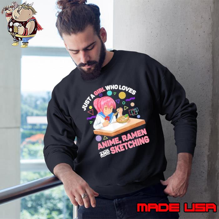 Just A Girl Who Loves Anime Ramen And Sketching Anime Shirt Sweatshirt