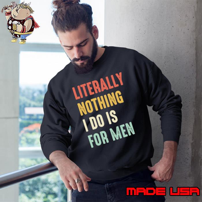 Literally nothing I do is for men retro shirt