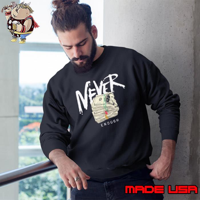 Never Enough Drippy Tee's Official Money s Sweatshirt