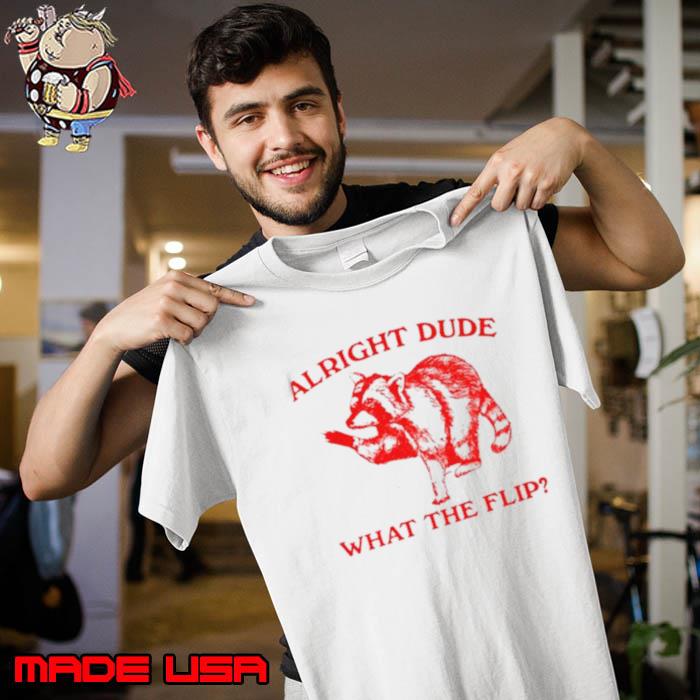 Raccoom Alright Dude What The Flip shirt