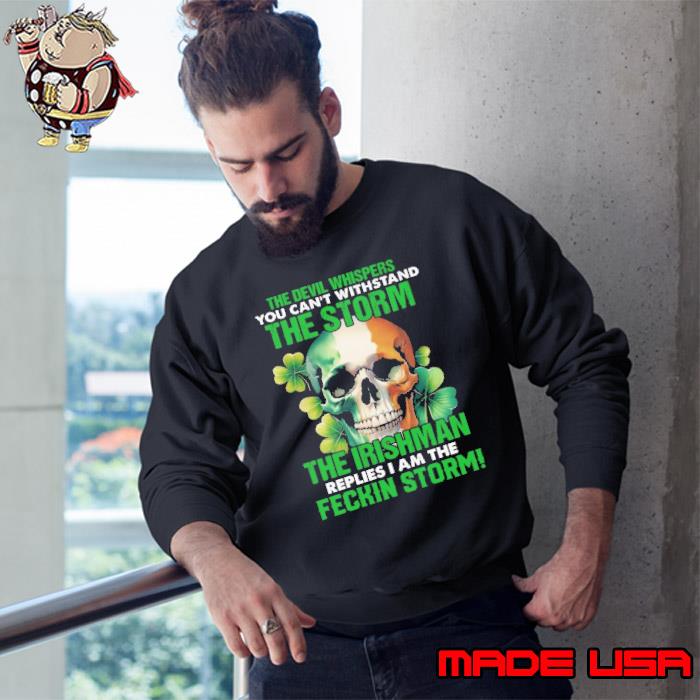 The Irishman Replies I'm The Feckin Storm St Patrick's Day s Sweatshirt