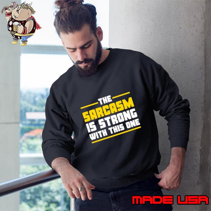 The sarcasm is strong with this one T-Shirt Sweatshirt
