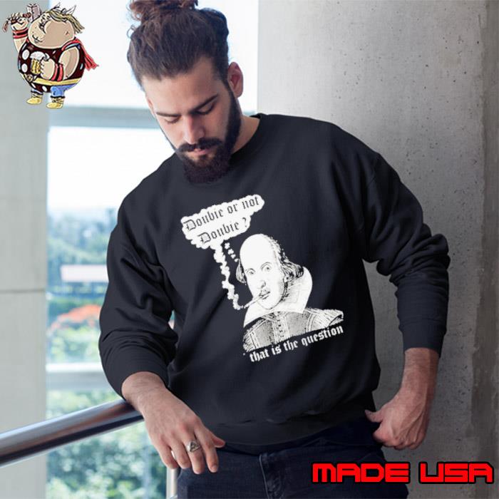 William Shakespeare Doobie Or Not Doobie That Is The Question New Shirt Sweatshirt