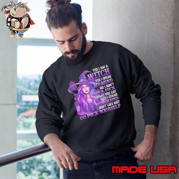 Yes I Am A Witch speak my mind don't give a fuck what you stand witch shirt
