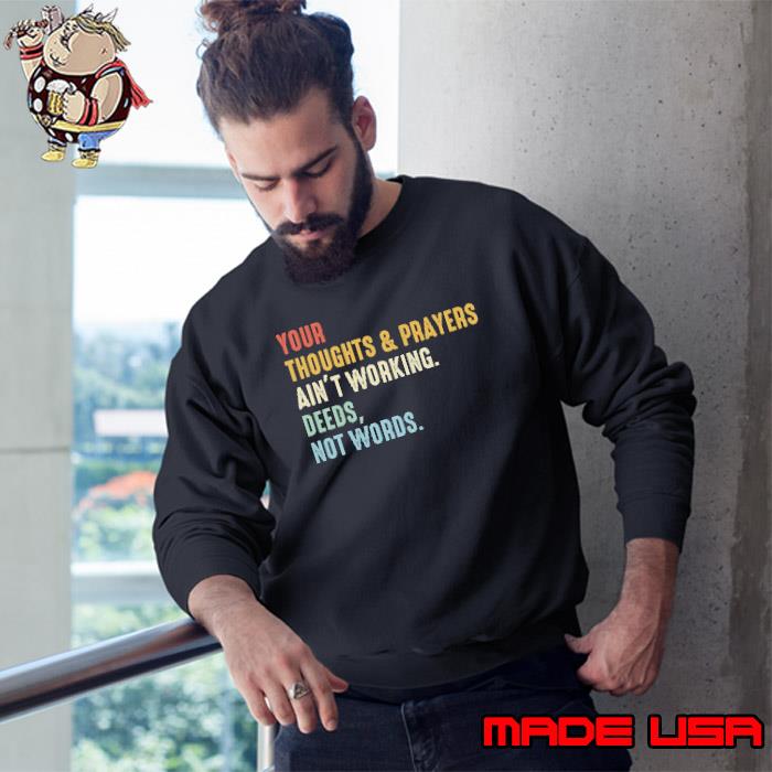 Your thoughts and prayers ain't working deeds not words retro shirt