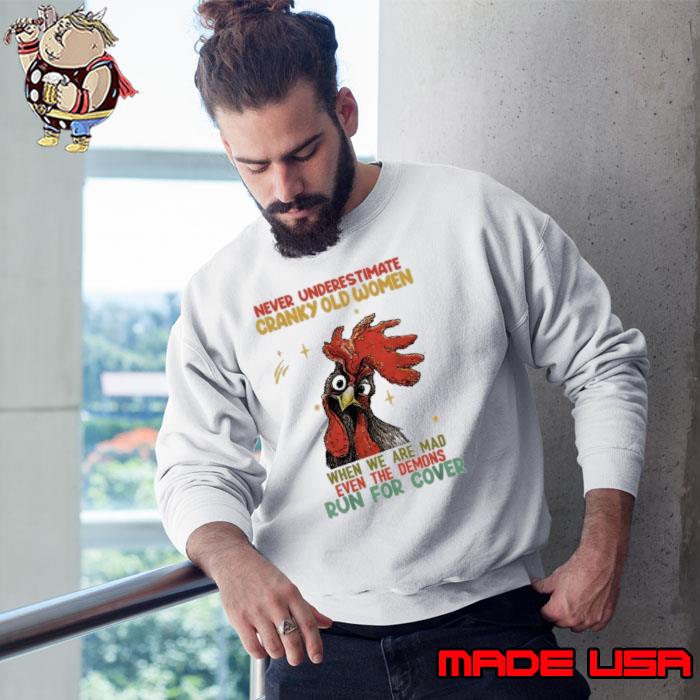 Awesome never Underestimate Cranky Old Women When We Are Mad Run For Cover Chicken s Sweatshirt