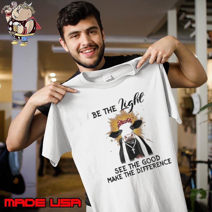 Be the light see the good make the difference cow shirt