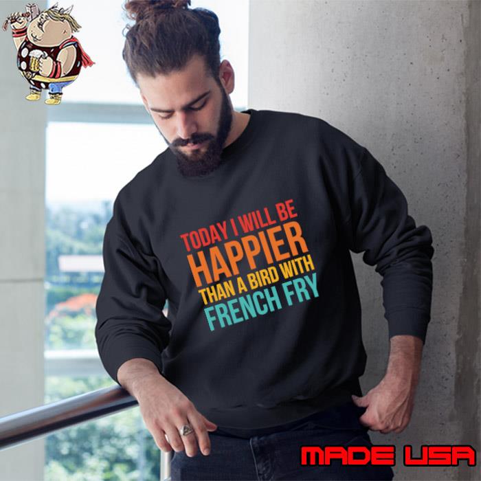 Best today I Will Be Happier Than A Bird With French Fry Retro T-Shirt