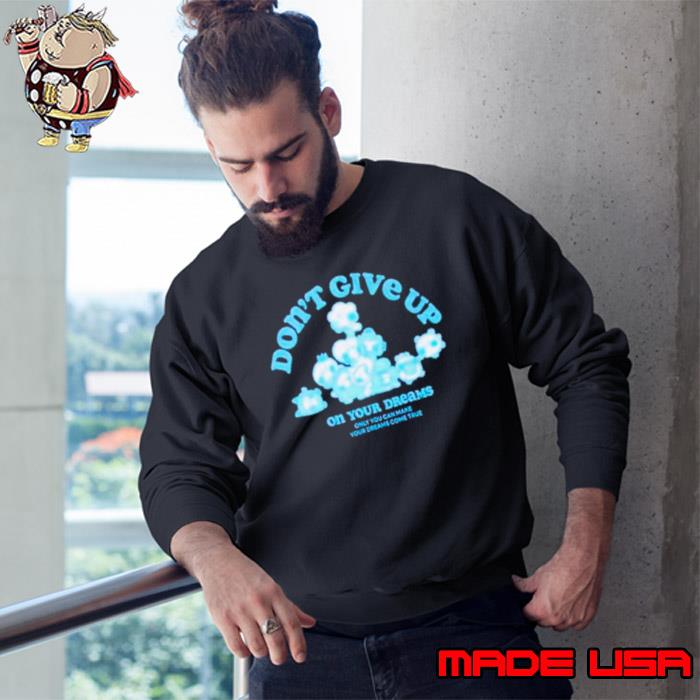 Don’t give up on your dreams s Sweatshirt