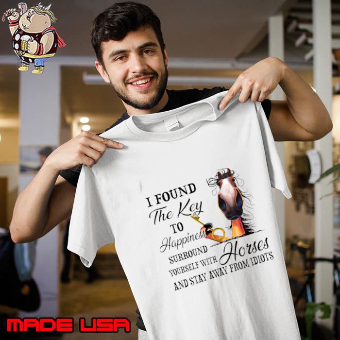 Funny horse I Found The Key To Happiness Surround Yourself With Horses And Stay Away From Idiots T-Shirt Unisex