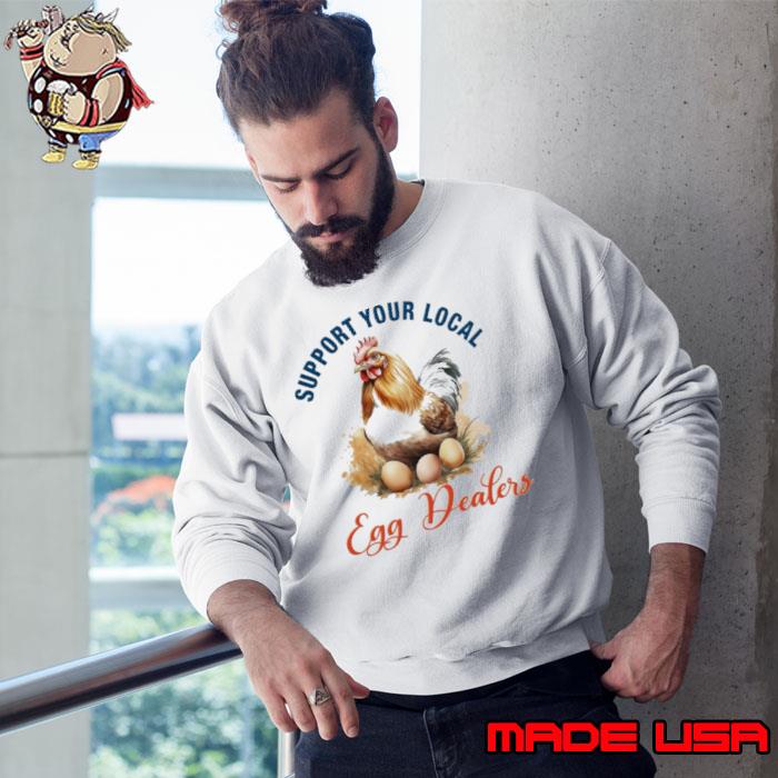 Funny support Your Local Egg Dealers chicken s Sweatshirt