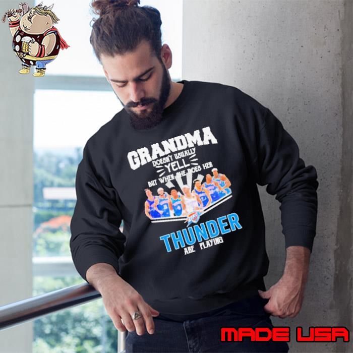 Grandma doesn’t usually yell but when she does her thunder are playing s Sweatshirt