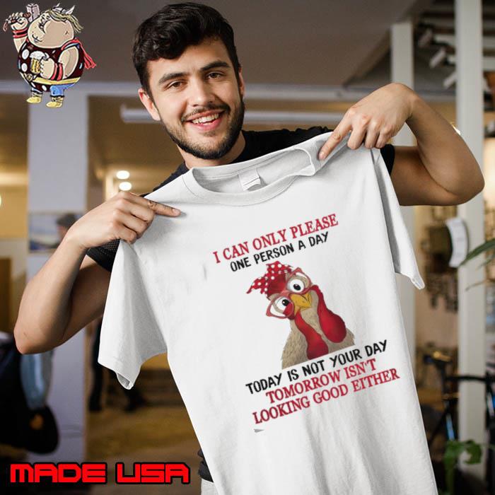 I can only please person a day not your day looking good chicken shirt