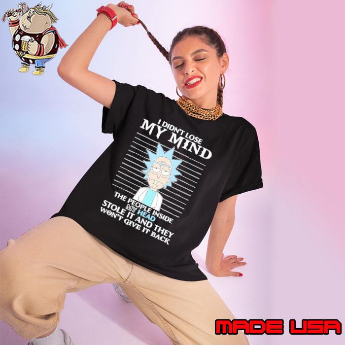 I din't lose my mind the people inside my head stole it and they won't give it back Rick shirt