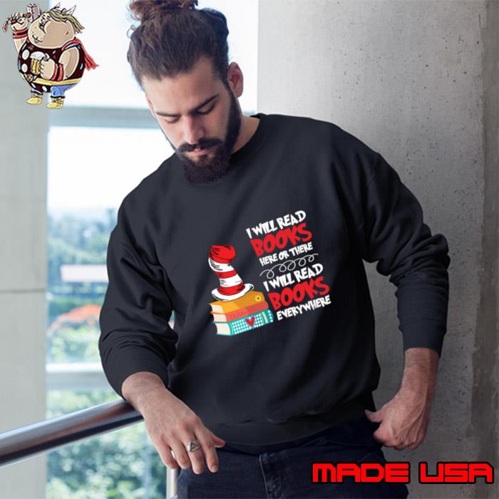 I Will Read Books Here and There I Will Read Books Anywhere Dr Seuss T-Shirt Sweatshirt