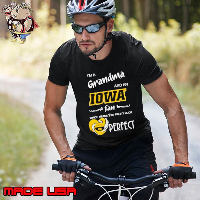 I’m a grandma and an Iowa fan which means I’m pretty much perfect shirt
