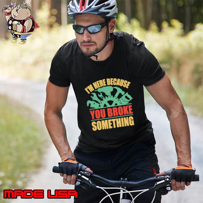 I'm Here Because You Broke Something Mechanic Retro T-Shirt Unisex