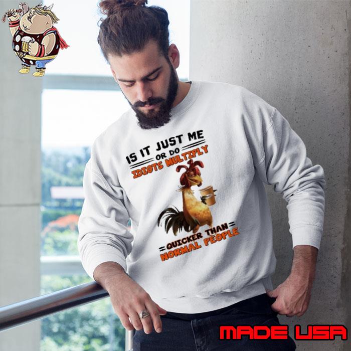 Is It Just Or Do Idiots Multiply Quicker Than Normal People Chicken shirt