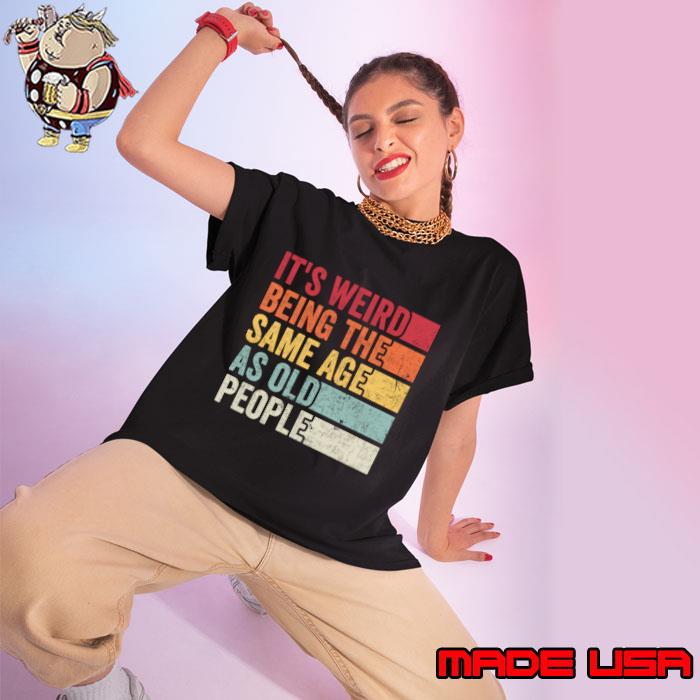 It's Weird Being The Same Age As Old People Retro T-Shirt Ladies tee