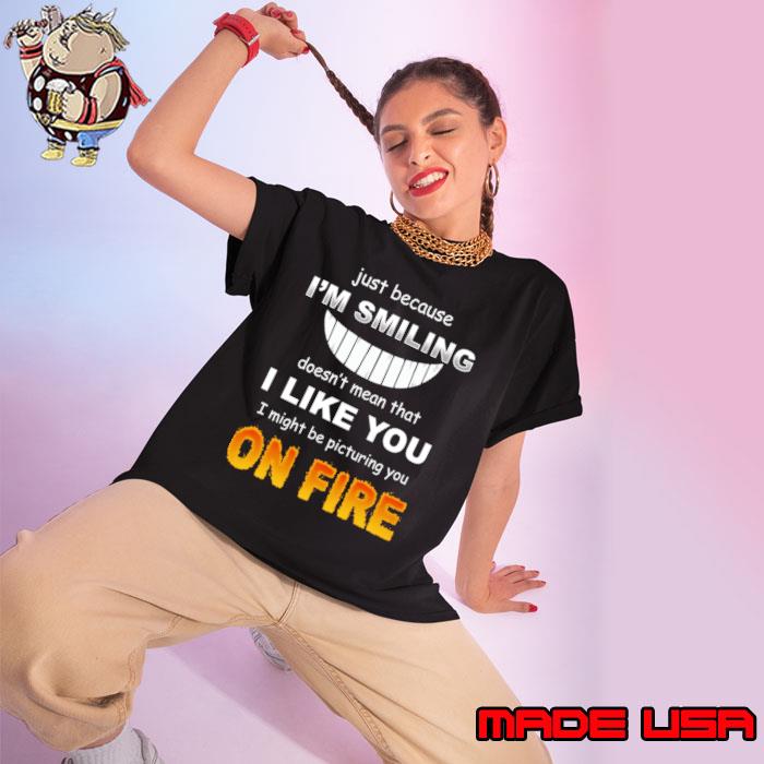 Just Because Smiling DoesnOn Fire T-Shirt Ladies tee