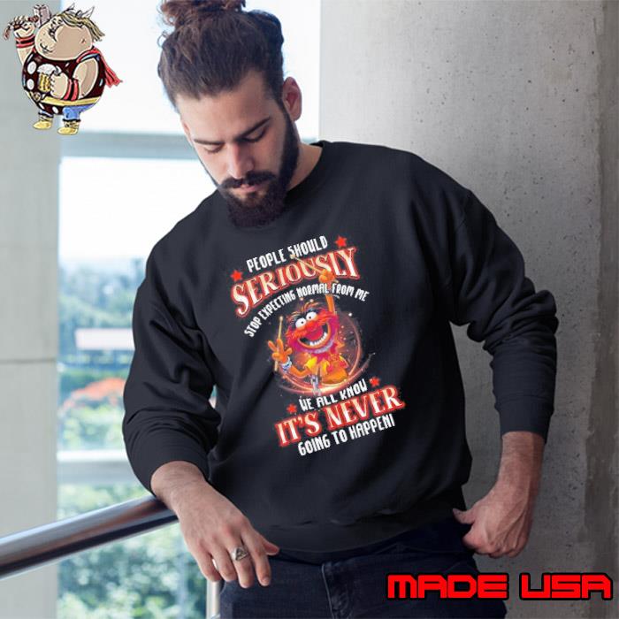 Nice people should seriously we all know it's never going happen muppet shirt