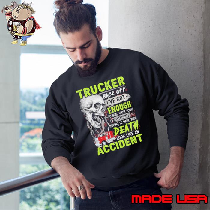 Nice trucker back off got enough deal with today death accident skull s Sweatshirt