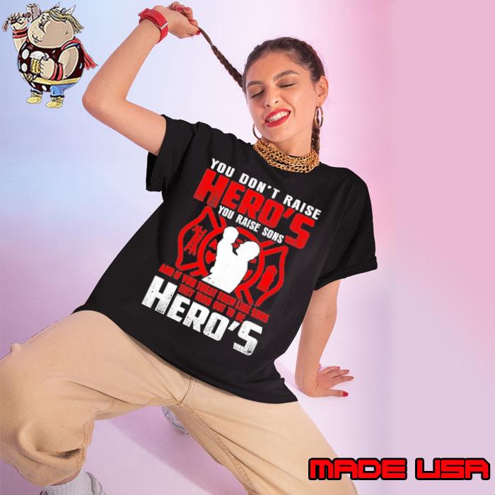 Nice you don't raise hero's you raise sons if you treat turn out hero's firefighter s Ladies tee