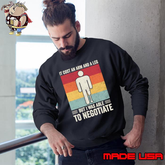 Official it Cost An Arm And A Leg Was Able To Negotiate Vintage Amputee Humor T-Shirt Sweatshirt