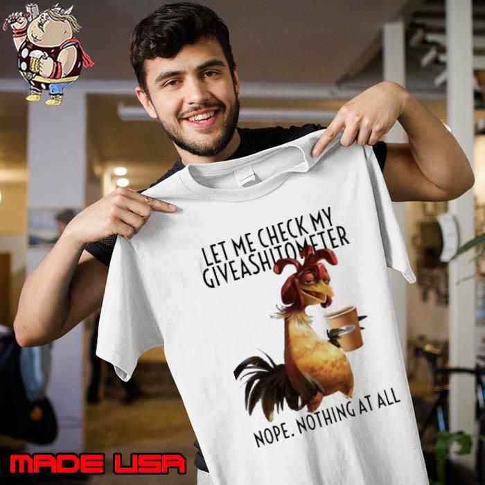 Official let Me Check My Giveashitometer Nope Nothing At All Chicken shirt