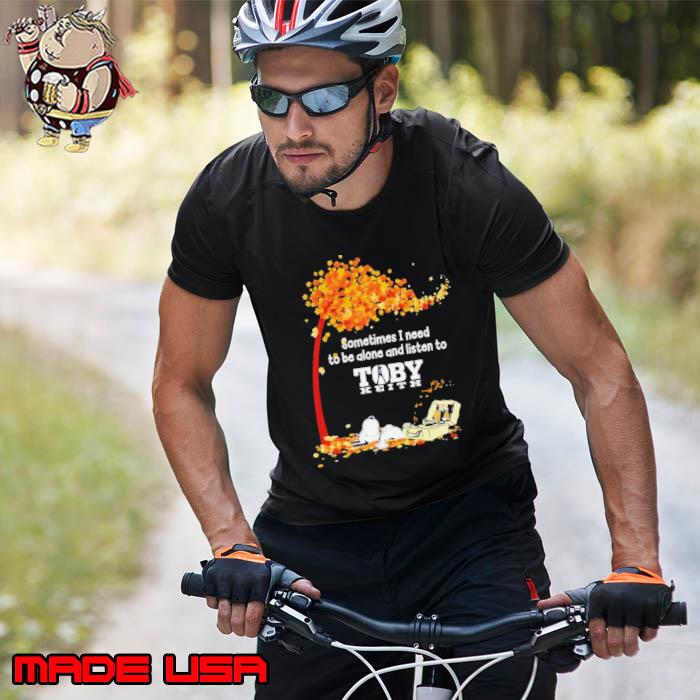 Peanuts Snoopy Sometimes I Need To Be Alone And Listen To Toby Keith Shirt Unisex