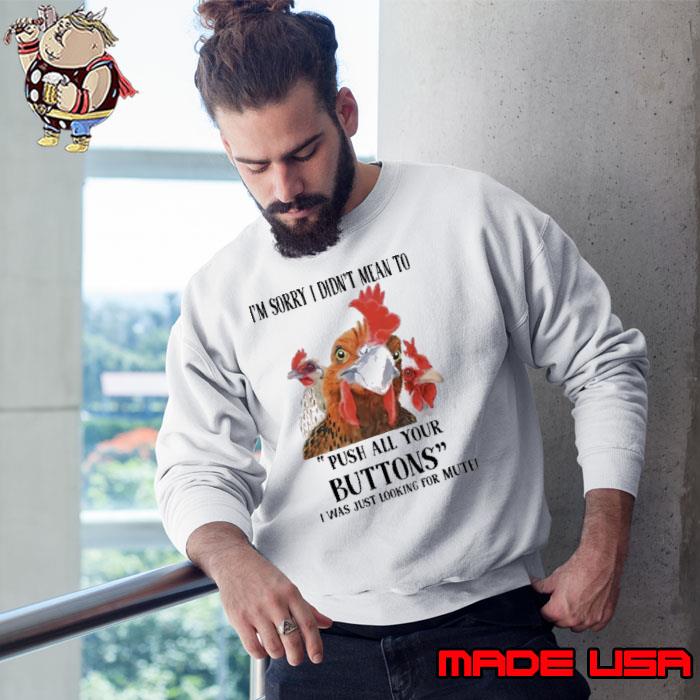 Premium i'm Sorry I Didn't Mean To Push All Your Buttons I Was Just Looking For Mute Chicken s Sweatshirt