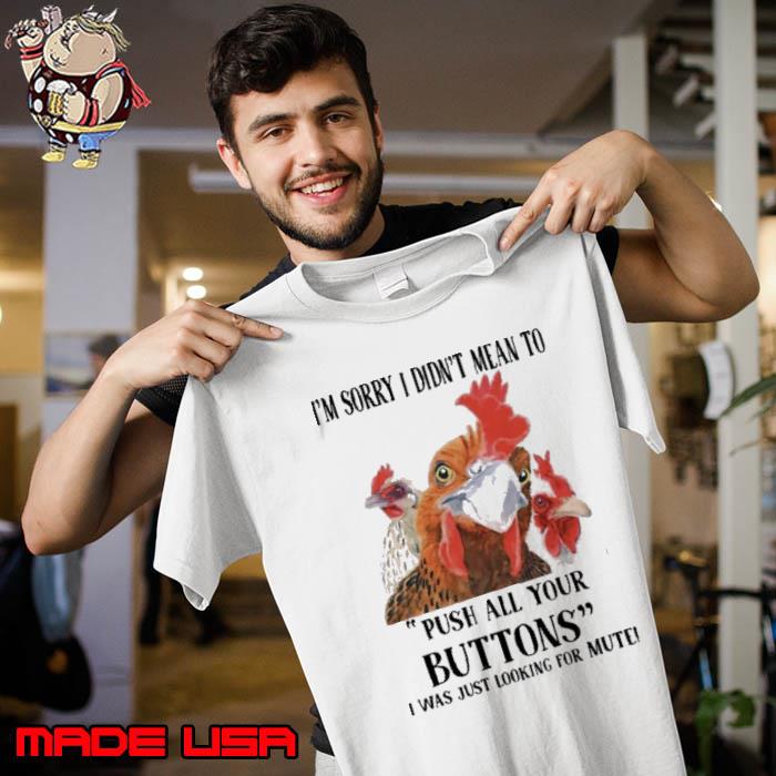 Premium i'm Sorry I Didn't Mean To Push All Your Buttons I Was Just Looking For Mute Chicken shirt